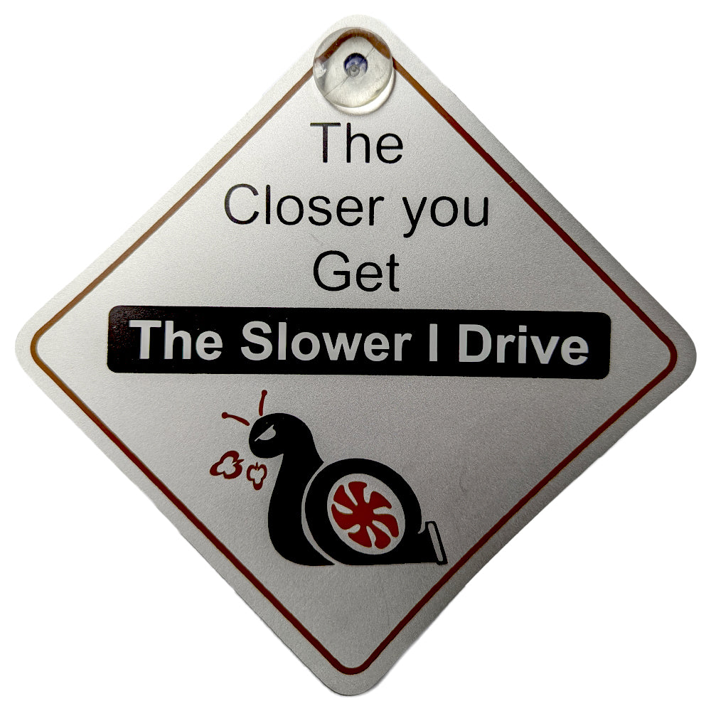 The Closer you Get The Slower I Drive Diamond Sign - Suction Cup